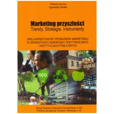 Marketing przyszłości : trendy, strategie, instrumenty. Wieloaspektowość problemów marketingu w jednostkach samorządu terytorialnego i instytucjach publicznych